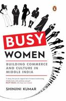 Busy Women: Building Commerce and Culture in Middle India | A Business and Culture Book on Financial Independence and Modern Indian Womanhood 0143472038 Book Cover