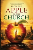 From the Apple to the Church: A Journey of Faith, Purpose, And Transformation B0H458G4F4 Book Cover