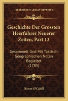 Geschichte Der Grossten Heerfuhrer Neuerer Zeiten, Part 13: Gesammelt Und Mit Taktisch-Geographischen Noten Begleitet (1785) 1166609510 Book Cover