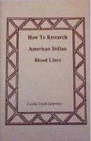 How to Research American Indian Blood Lines: A Manual on Indian Genealogical Research 094543300X Book Cover