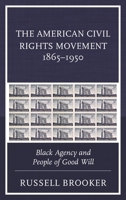The American Civil Rights Movement 1865-1950: Black Agency and People of Good Will 1498549691 Book Cover