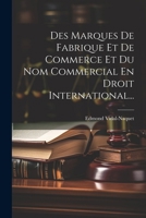 Des Marques De Fabrique Et De Commerce Et Du Nom Commercial En Droit International... (French Edition) 1022633937 Book Cover