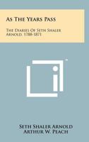 As the Years Pass: The Diaries of Seth Shaler Arnold, 1788-1871 1258174804 Book Cover