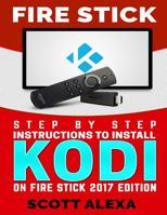 Fire Stick: Step By Step Instructions To Install Kodi On FIre Stick 2017 Edition 1546633952 Book Cover