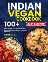 Indian Vegan Cookbook: 100+ Delicious Plant-Based Recipes Inspired by India's Rich Culinary Heritage B0CQD5K949 Book Cover