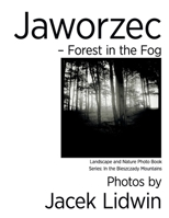 Jaworzec – Forest in  the Fog: Landscape and Nature Photo Book (In the Bieszczady Mountains) B084QD69JF Book Cover