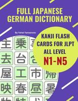 Full Japanese German Dictionary Kanji Flash Cards for JLPT All Level N1-N5: Easy and quick way to remember complete Kanji for JLPT N5, N4, N3, N2 and N1 real test preparation. Each vocabulary flashcar 1096717859 Book Cover