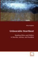 Unbearable Heartbeat - Reading Ethics and Politics in Derrida, Levinas, and Kundera 3639084063 Book Cover