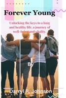 Forever Young: Unlocking the keys to a long and healthy life, a journey of well-being and vitality. B0CPVXTDCG Book Cover