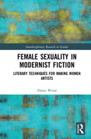 Female Sexuality in Modernist Fiction: Literary Techniques for Making Women Artists 0367857227 Book Cover