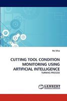 CUTTING TOOL CONDITION MONITORING USING ARTIFICIAL INTELLIGENCE: TURNING PROCESS 3838372344 Book Cover