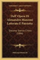 Dell' Opera Di Alessandro Manzoni Letterato E Patriotta: Discorso Storico Critico (1886) 1247883795 Book Cover