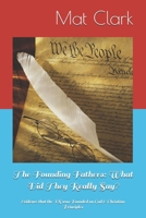 The Founding Fathers: What Did They Really Say?: Evidence that the US was Founded on God & Christian Principles 1979939470 Book Cover