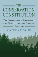 The Conservation Constitution: The Conservation Movement and Constitutional Change, 1870-1930 0700628444 Book Cover