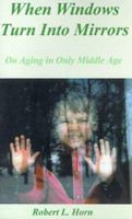 When Windows Turn Into Mirrors: On Aging in Only Middle Age 1587214008 Book Cover