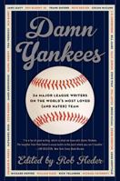 Damn Yankees: Twenty-Four Major League Writers on the World's Most Loved (and Hated) Team 0062059629 Book Cover