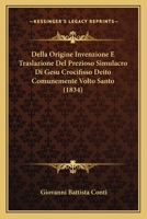 Della Origine Invenzione E Traslazione Del Prezioso Simulacro Di Gesu Crocifisso Deito Comunemente Volto Santo (1834) 1168043735 Book Cover