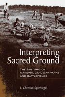 Interpreting Sacred Ground: The Rhetoric of National Civil War Parks and Battlefields 0817360182 Book Cover