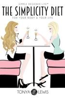 The Simplicity Diet: For Your Body & Your Life 1540485781 Book Cover