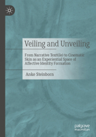 Veiling and Unveiling: From Narrative Textile to Cinematic Skin as a Space of Experience for Affective Identity Development 3658497394 Book Cover