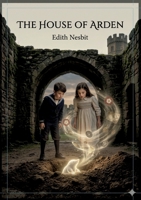The House of Arden: by E. Nesbit B0GY6MQYGL Book Cover