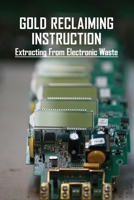 Gold Reclaiming Instruction: Extracting From Electronic Waste: Gold Extraction Machine From E Waste B08Z843QFC Book Cover