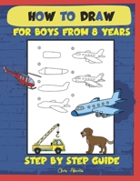 How to draw for boys from 8 years: Step by step guide B096WFS3CM Book Cover