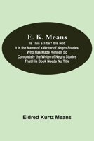E. K. Means; Is This A Title? It Is Not. It Is The Name Of A Writer Of Negro Stories, Who Has Made Himself So Completely The Writer Of Negro Stories That His Book Needs No Title 9354596460 Book Cover
