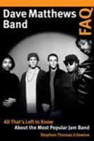 Dave Matthews Band FAQ: All That's Left to Know About the Most Popular Jam Band 1617136514 Book Cover