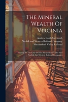 The Mineral Wealth Of Virginia: Tributary To The Lines Of The Shenandoah Valley And Norfolk And Western Railroad Companies 1022356402 Book Cover