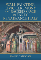 Wall Painting, Civic Ceremony, and Sacred Space in Early Renaissance Italy 1009535226 Book Cover