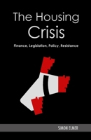 The Housing Crisis: Finance, Legislation, Policy, Resistance 1300572973 Book Cover