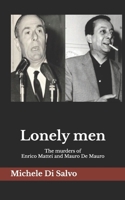 Lonely men: The murders of Enrico Mattei and Mauro De Mauro B0FKMJ4TVW Book Cover