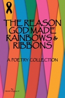 The Reason God Made Rainbows and Ribbons: A Poetry Collection B0CP2ZLTQG Book Cover