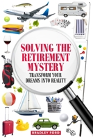 Solving the Retirement Mystery: Transform Your Dreams into Reality B0DPQFC3H3 Book Cover