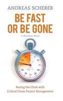 Be Fast or Be Gone: Racing the Clock with Critical Chain Project Management 1934979120 Book Cover