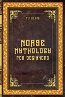 Norse Mythology for Beginners - Discover the Ancient Sagas, Gods and Creatures of the North - Let yourself be captivated by the mystical tales of the North B0F35QXMPT Book Cover