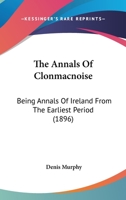 The Annals Of Clonmacnoise: Being Annals Of Ireland From The Earliest Period 1167231961 Book Cover