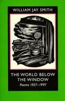 The World below the Window: Poems 1937-1997 (Johns Hopkins: Poetry and Fiction) 0801867835 Book Cover