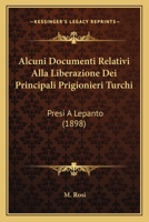 Alcuni Documenti Relativi Alla Liberazione Dei Principali Prigionieri Turchi: Presi A Lepanto (1898) 1160296669 Book Cover