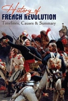 History Of French Revolution: Timelines, Causes & Summary: Effects Of The French Revolution B08VXHVZTS Book Cover