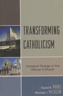 Transforming Catholicism: Liturgical Change in the Vatican II Church 073911803X Book Cover