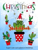 Christmas Cactus Sketchbook: Super cute cacti plant in Christmas. Large Notebook for Coloring, Drawing, Doodling, Painting, Learning to Draw, Size ... For Children Kid Boy Girl Teen Daughter. 1713245531 Book Cover