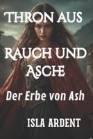 Der Erbe von AshIsla: Dunkle epische Fantasy über Kriege der Reiche, verbotene Magie und eine Erbin, die von den Schatten gezeichnet ist (German Edition) B0FRYW7RL9 Book Cover