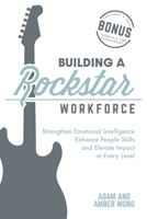 Building a Rockstar Workforce: Strengthen Emotional Intelligence, Enhance People Skills, and Elevate Impact at Every Level 1612063551 Book Cover