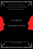 Storied Communities: Narratives of Contact and Arrival in Constituting Political Community 0774818794 Book Cover