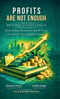 PROFITS ARE NOT ENOUGH: Beyond Compliance: How Indian Businesses Build Trust, Control & Sustainable Growth B0GPRSTNZD Book Cover
