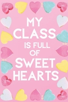 My Class Is Full Of Sweet Hearts: Valentines Day Teacher Gift for Teachers, Teacher Assistant, Daycare Worker, Nursery Worker, Nanny. 1658707095 Book Cover