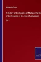 A History of the Knights of Malta or the Order of the Hospital of St. John of Jerusalem: Vol. I 3375131011 Book Cover
