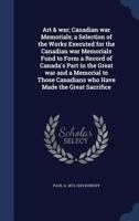 Art and War; Canadian War Memorials, a Selection of the Works Executed for the Canadian War Memorials Fund to Form a Record of Canada's Part in the Great War and a Memorial to Those Canadians Who Have 1014439329 Book Cover